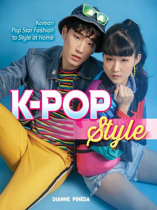 Title details for K-Pop Style: Fashion, Skin-Care, Make-Up, Lifestyle, and More by Dianne Pineda-Kim - Available